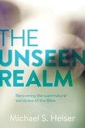 The Unseen Realm: Recovering the Supernatural Worldview of the Bible Hardback