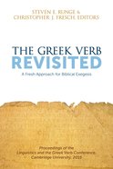 The Greek Verb Revisited: A Fresh Approach For Biblical Exegesis Paperback