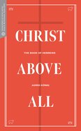 Christ Above All: The Book of Hebrews (Transformative Word Series) Paperback