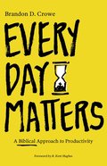 Every Day Matters: A Biblical Approach to Productivity Paperback