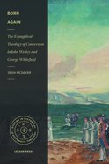 Born Again: The Evangelical Theology of Conversion in John Wesley and George Whitefield (Studies In Historical And Systematic Theology Series) Paperback