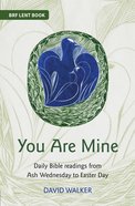 You Are Mine: Daily Bible Readings From Ash Wednesday to Easter Day (Brf Lent Book Series) Paperback