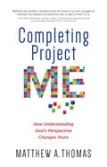 Completing Project Me: How Understanding God's Perspective Changes Yours Paperback