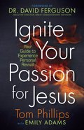 Ignite Your Passion For Jesus: Your Guide to Experience Personal Revival Paperback