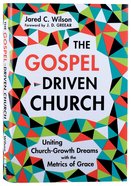 The Gospel Driven Church: Uniting Church Growth Dreams With the Metrics of Grace Hardback