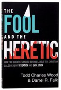 The Fool and the Heretic: How Two Scientists Moved Beyond Labels to a Christian Dialog About Creation and Evolution Paperback