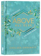 Above All Else: 60 Devotions For Young Women Hardback