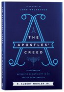 The Apostles' Creed: Discovering Authentic Christianity in An Age of Counterfeits Hardback