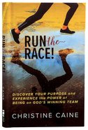 Run the Race!: Discover Your Purpose and Experience the Power of Being on God's Winning Team Hardback