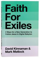 Faith For Exiles: 5 Proven Ways to Help a New Generation Follow Jesus and Thrive in Digital Babylon Paperback