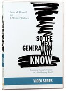 So the Next Generation Will Know: Training Young Christians in a Challenging World (Video Series) DVD