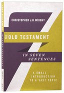 The Old Testament in Seven Sentences: A Small Introduction to a Vast Topic Paperback