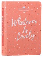 Whatever is Lovely: A Morning & Evening 90-Day Devotional Imitation Leather