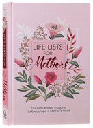 Life Lists For Mothers: 101 Grace-Filled Thoughts to Encourage a Mother's Heart Hardback