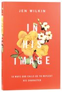 In His Image: 10 Ways God Calls Us to Reflect His Character Paperback