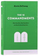 The Ten Commandments: What They Mean, Why They Matter, and Why We Should Obey Them Hardback