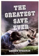 The Greatest Save Ever (For 8-12 Year Olds) Paperback