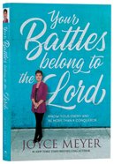 Your Battles Belong to the Lord: Know Your Enemy and Be More Than a Conqueror Hardback