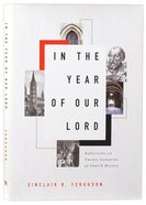 In the Year of Our Lord: Reflections on Twenty Centuries of Church History Hardback