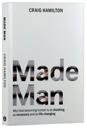 Made Man: Why God Becoming Human is So Shocking, So Necessary and So Life-Changing Paperback