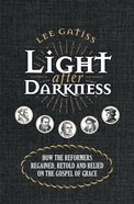 Light After Darkness: How the Reformers Regained, Retold and Relied on the Gospel of Grace Paperback