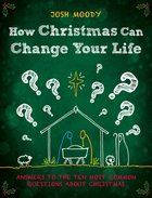 How Christmas Can Change Your Life: Answers to the Ten Most Common Questions About Christmas Paperback