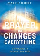 Prayer That Changes Everything: 5 Principles to Activate Your Faith Paperback
