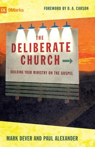 The Deliberate Church: Building Your Ministry on the Gospel The Deliberate Church: Building Your Ministry on the Gospel
