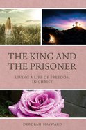 The King and the Prisoner: Living a Life of Freedom in Christ eBook