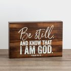 Tabletop Decor: Be Still and Know That I Am God (Psalm 46:10) Plaque