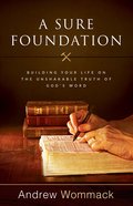 A Sure Foundation: Building Your Life on the Unshakable Truth of God's Word Paperback