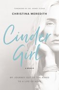 Cindergirl: My Journey Out of the Ashes to a Life of Hope eBook