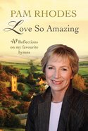 Love So Amazing: 40 Reflections on My Favourite Hymns Paperback