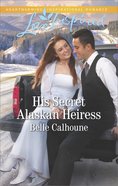 His Secret Alaskan Heiress (Alaskan Grooms) (Love Inspired Series) eBook