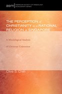 The Perception of Christianity as a Rational Religion in Singapore (American Society Of Missiology Monograph Series) eBook