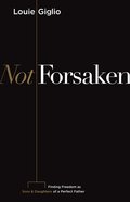 Not Forsaken: Finding Freedom as Sons & Daughters of a Perfect Father eBook