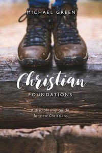 Christian Foundations: A Discipleship Guide For New Christians Christian Foundations: A Discipleship Guide For New Christians