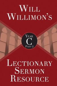 Will Willimons Lectionary Sermon Resource, Year C Part 2 Will Willimons Lectionary Sermon Resource, Year C Part 2