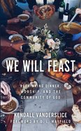 We Will Feast: Rethinking Dinner, Worship, and the Community of God Paperback