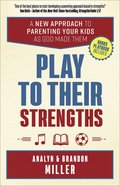 Play to Their Strengths: A New Approach to Parenting Your Kids as God Made Them Paperback