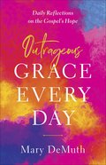 Outrageous Grace Every Day: Daily Reflections on the Gospel's Hope Paperback