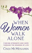 When Women Walk Alone: Finding Strength and Hope Through the Seasons of Life Mass Market