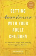 Setting Boundaries With Your Adult Children: Six Steps to Hope and Healing For Struggling Parents Paperback