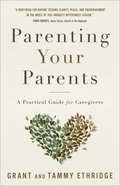 Parenting Your Parents: A Practical Guide For Caregivers Paperback