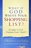 What If God Wrote Your Shopping List?: 52 Ways to Find Freedom From "Stuff" Paperback