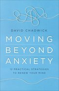 Moving Beyond Anxiety: 12 Practical Strategies to Renew Your Mind Paperback