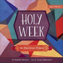 Holy Week: An Emotions Primer (Baby Believer Series) Holy Week: An Emotions Primer (Baby Believer Series)
