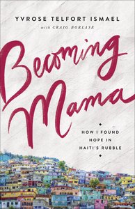 Becoming Mama: How I Found Hope in Haitis Rubble Becoming Mama: How I Found Hope in Haitis Rubble