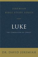 Luke: The Compassion of Christ (David Jeremiah Bible Study Series) Paperback