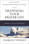 Deepening Your Prayer Life: Approach God With Boldness (Charles F Stanley Bible Study Series) Paperback